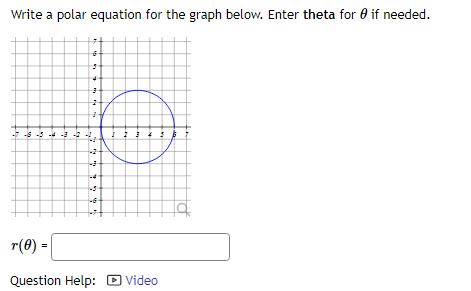 Write a polar equation for the graph below. Enter theta for if needed.
&
7
6
"
+
"
2
"
T(0) =
Question Help: Video
