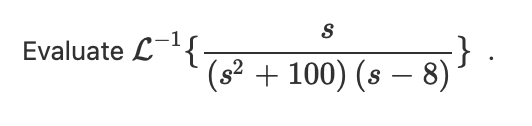 S
C-¹{₂ (s² + 100) (s − 8) }
Evaluate L-¹{.