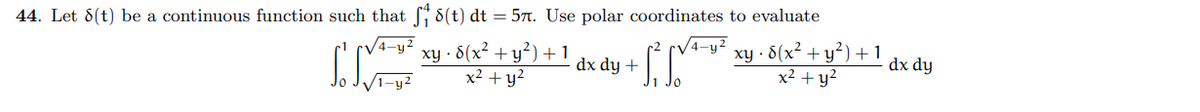 44. Let 8(t) be a continuous function such that f† 8(t) dt = 57. Use polar coordinates to evaluate
√√4-y²
/1-y²
xy. 8(x² + y²) +1
x² + y²
√4-y²
dx dy +
SSC
xy. 8(x² + y²) +1
x² + y²
dx dy