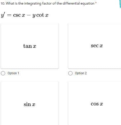 10. What is the integrating factor of the differential equation *
y = csc x- ycot a
tan x
sec a
O Option 1
Option 2
sin a
cos 2
