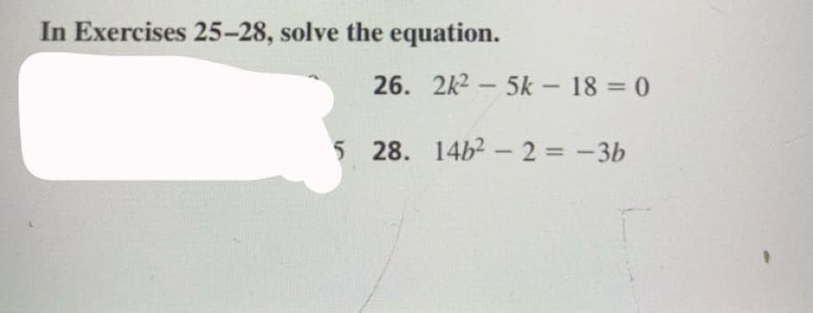 In Exercises 25-28, solve the equation.
26. 2k2 - 5k – 18 = 0
5 28. 14b2- 2 = -3b
