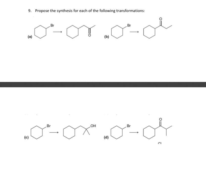 9. Propose the synthesis for each of the following transformations:
Br
Br
(a)
(b)
Br
LOH
Br
(c)
(d)

