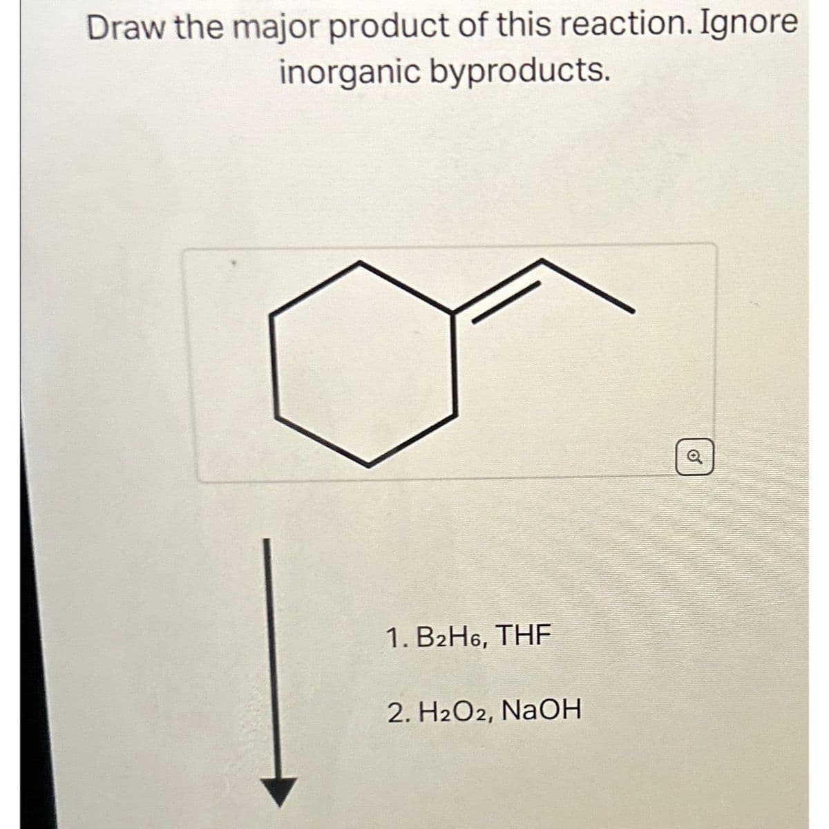 Draw the major product of this reaction. Ignore
inorganic byproducts.
1. B2H6, THF
2. H2O2, NaOH
Q