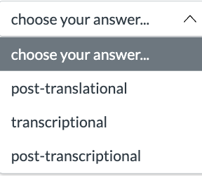 choose your answer...
choose your answer...
post-translational
transcriptional
post-transcriptional