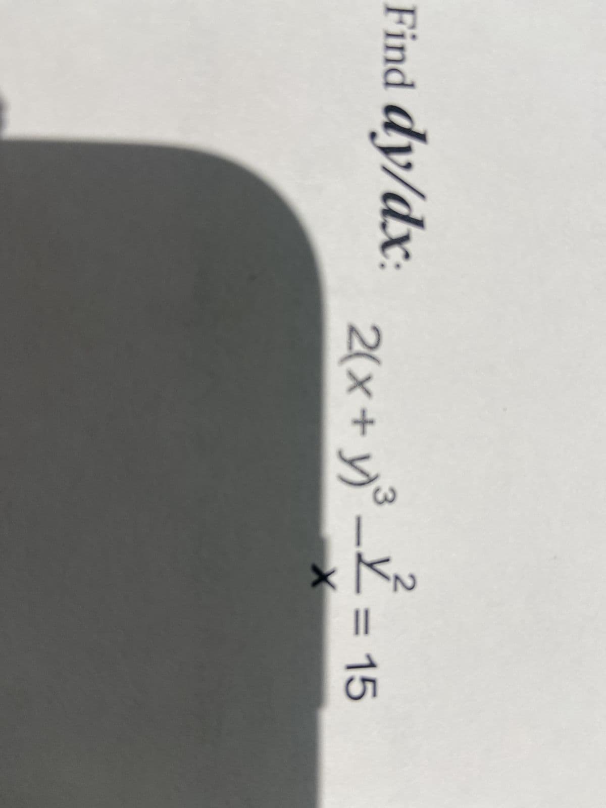 Find dy/dx: 2(x+y)³-=15
3
X