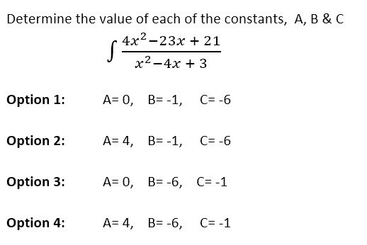 Determine the value of each of the constants, A, B & C
4x²23x + 21
S
x² - 4x + 3
Option 1:
Option 2:
Option 3:
Option 4:
A= 0, B= -1,
A= 4, B= -1,
C= -6
A= 4, B= -6,
C= -6
A= 0, B= -6, C= -1
C= -1