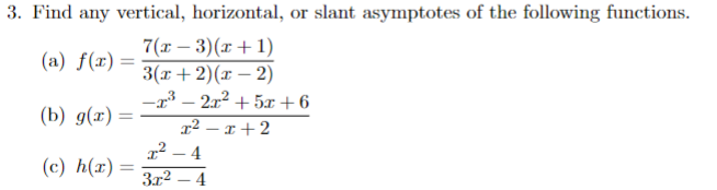 3. Find any vertical, horizontal, or slant asymptotes of the following functions.
(a) f(x) =
7(x-3)(x+1)
3(x+2)(x-2)
−x³ - 2x² + 5x+6
(b) g(x) =
(c) h(x) =
x² −1+2
1² 4
3x²
-
4