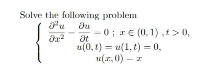 Solve the following problem
du
= 0 ; x € (0, 1) ,t > 0,
u(0, t) = u(1,t) = 0,
u(x,0) = x
%3D
%3D
