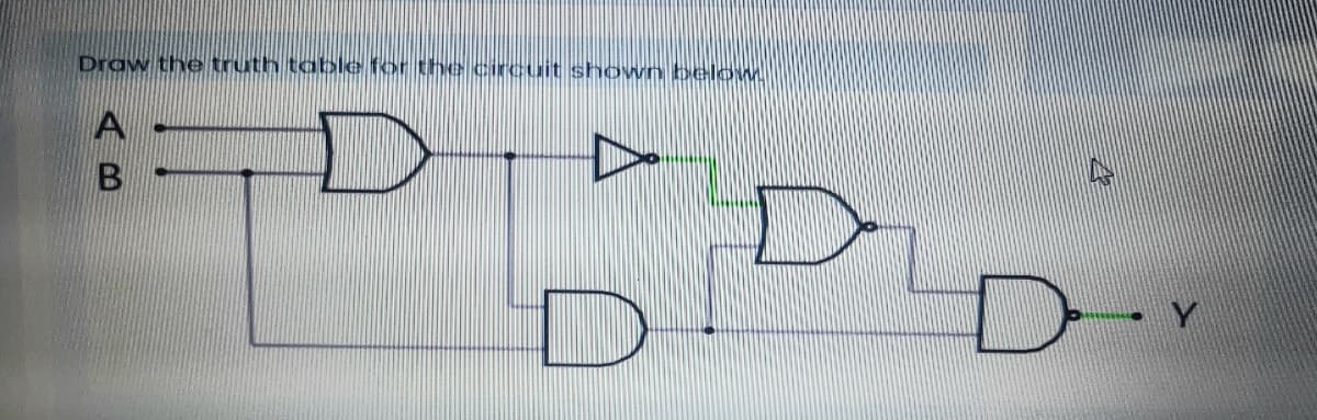 Draw the truth table for the circuit shown belo
A -
D.
