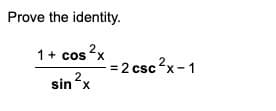 Prove the identity.
1+ cos²x = 2 csc²x-1
2
sin ²x