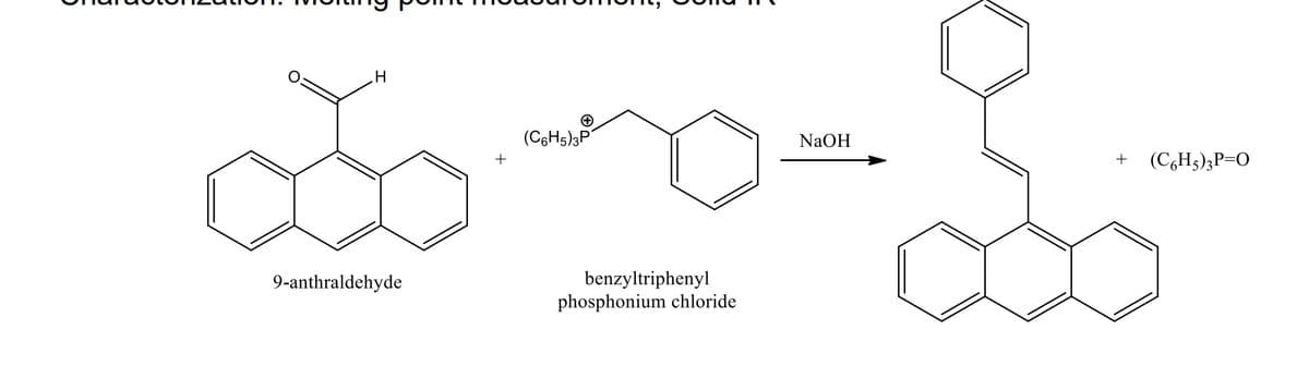 H
9-anthraldehyde
+
(C6H5)3P
benzyltriphenyl
phosphonium chloride
NaOH
+ (C6H5)3P=O