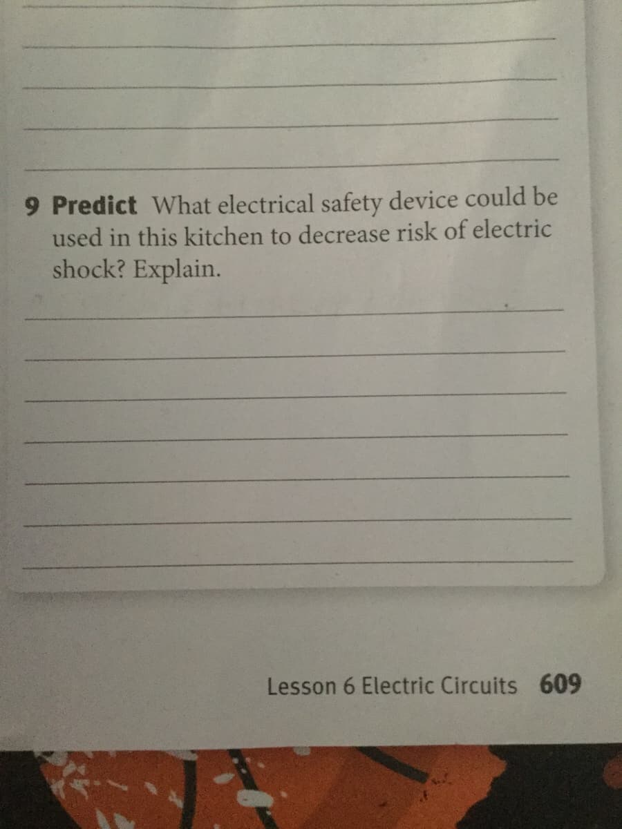 9 Predict What electrical safety device could be
used in this kitchen to decrease risk of electric
shock? Explain.
Lesson 6 Electric Circuits 609