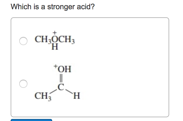 Which is a stronger acid?
CH3OCH3
H
+OH
CH3
H