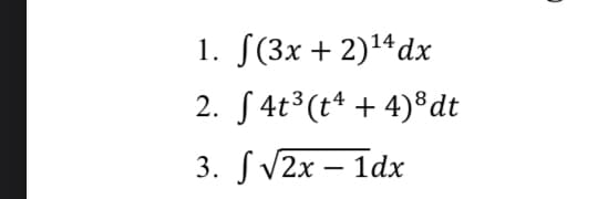 1. f(3x + 2)¹4 dx
2. S 4t³ (t² + 4)³ dt
3. √ √2x - 1dx