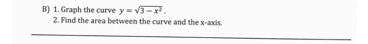 B) 1. Graph the curve y = v3 – x2.
2. Find the area between the curve and the x-axis.
