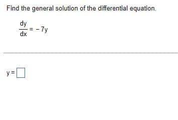 Find the general solution of the differential equation.
dy
dx
y =
-7y