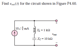 Find vout (t) for the circuit shown in Figure P4.60.
| 102 mA
Xz = 1 k2
Vout
Xc = 10 k2

