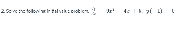 2. Solve the following initial value problem.
dz
dy
9x? –
4x + 5, y(- 1) = 0
