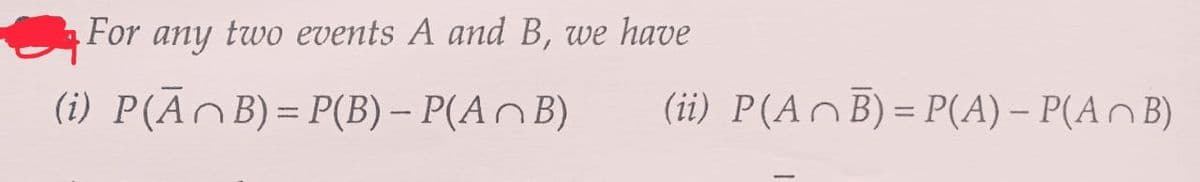 For any two events A and B, we have
(i) P(AB)=P(B)
- P(AB)
(ii) P(A^B) = P(A) – P(A^B)