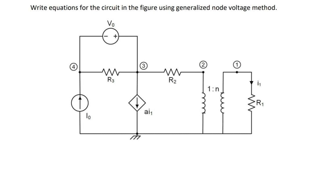 Write equations for the circuit in the figure using generalized node voltage method.
Vo
R3
R2
1:n
ai,
