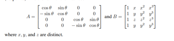 cos
- sin
0
0
where x, y, and z are distinct.
sin
cos 0
0
0
A:
0
0
cos
- sin
0
0
sin 0
cos
and B
1 x x²
1 y y²
1 Z
2²
1 y
4²
x3
23
y³