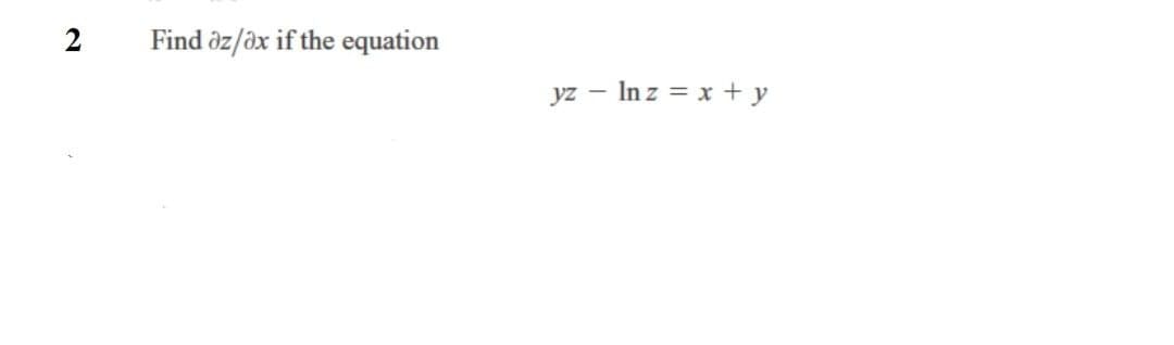 2
Find az/ax if the equation
yz - Inz = x + y
