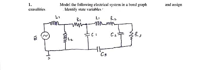 1.
Model the following electrical system in a bond graph
Identify state variables
and assign
causalities
C I
Cs
