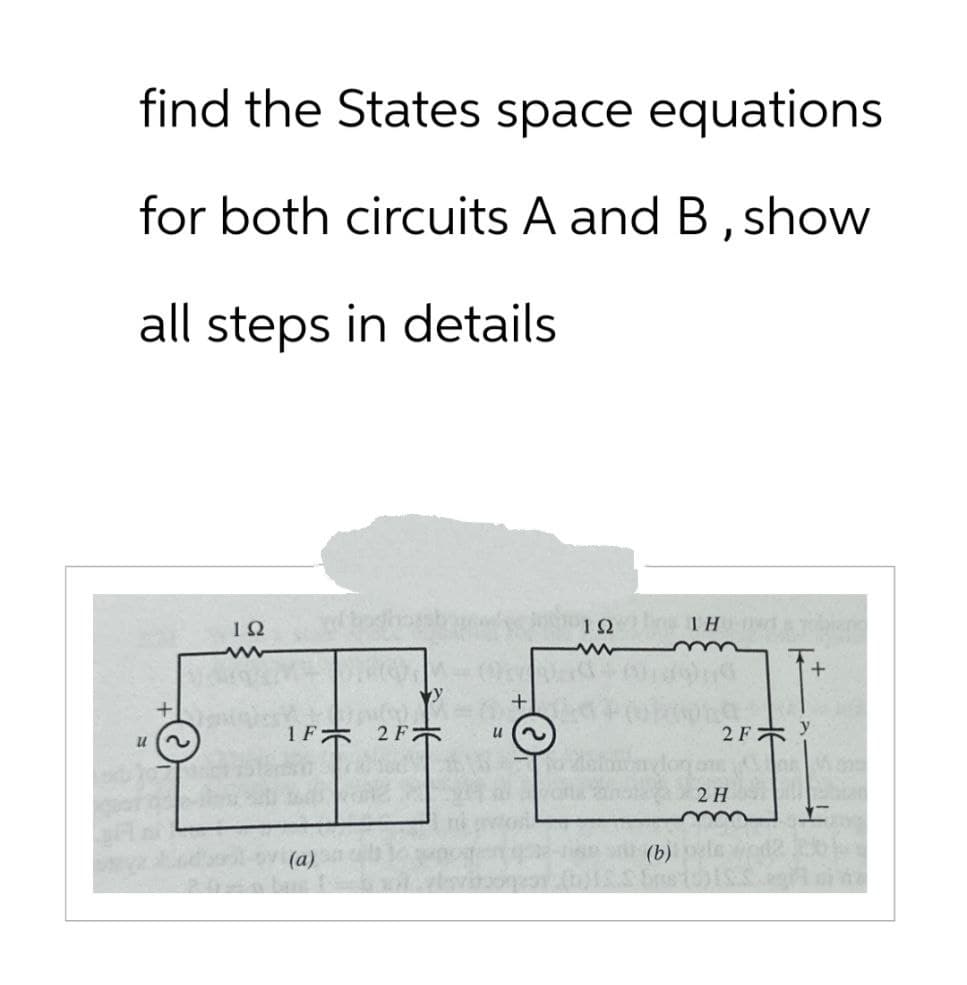 find the States space equations
for both circuits A and B, show
all steps in details
+
u 2
ΙΩ
www
+
1F2F
u
1Q 1H dang
www
2 H
(b) le
2 FY
+