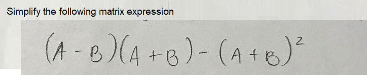 Simplify the following matrix expression
(A -B) (A+B)- (A+6)
2.
