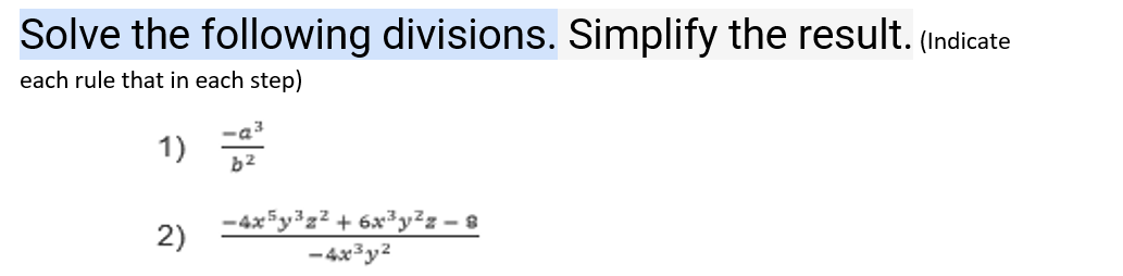 Solve the following divisions. Simplify the result. (Indicate
each rule that in each step)
3
1)
b2
-4x5y³z² + 6x3y²z – 8
2)
-4x³y2
