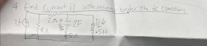 4 find Current il in the inductor under the de conditions.
2F SILV
•SH
2²+=2F
九十
Ve
342
SSL
