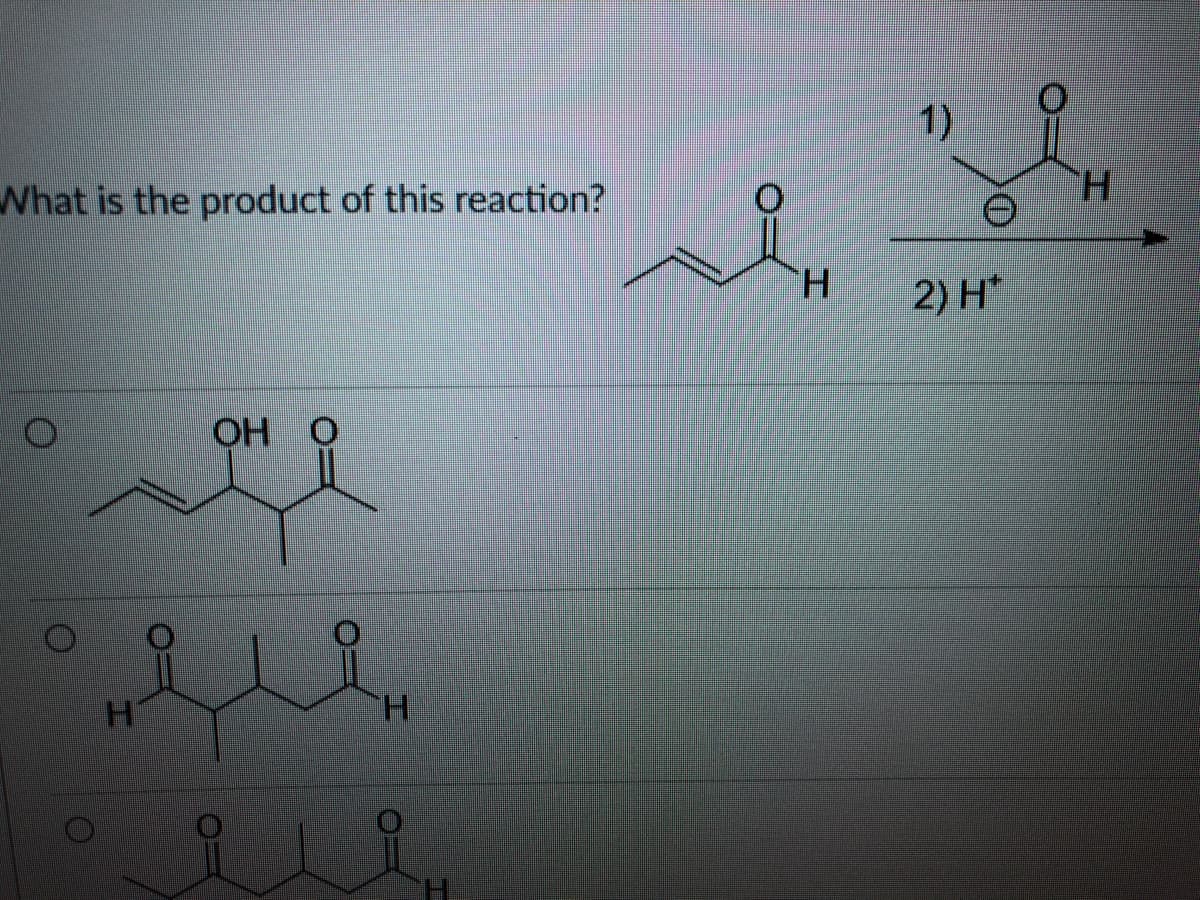 1)
H.
What is the product of this reaction?
H.
2) H*
ОН О
H.
