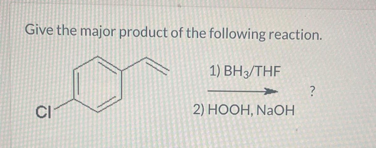 Give the major product of the following reaction.
CI
1) BH3/THF
2) HOOH, NaOH
?