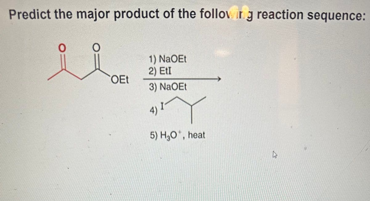 Predict the major product of the following reaction sequence:
ii
OEt
1) NaOEt
2) EtI
3) NaOEt
4) I-
5) H₂O*, heat
27