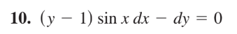 10. (y 1) sin x dx - dy = 0