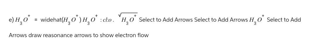 e) H₁₂O*
=
widehat(H₂O*) H₂O : cl:o. H₂O* Select to Add Arrows Select to Add Arrows H2O* Select to Add
Arrows draw reasonance arrows to show electron flow