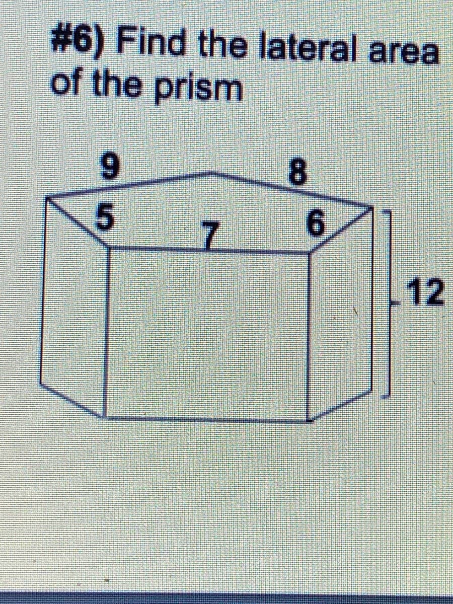 #6) Find the lateral area
of the prism
6.
6,
12
8.
