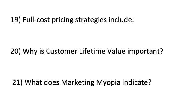 19) Full-cost pricing strategies include:
20) Why is Customer Lifetime Value important?
21) What does Marketing Myopia indicate?