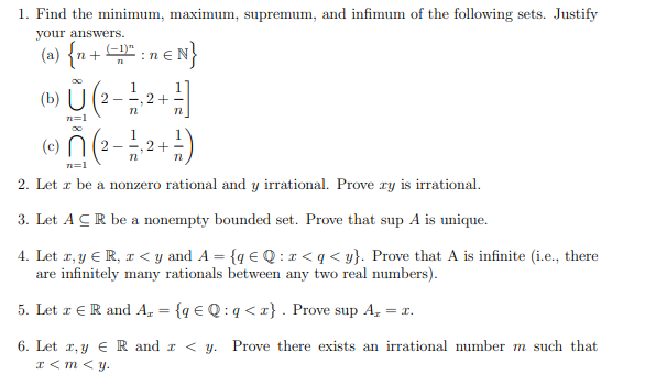 1. Find the minimum, maximum, supremum, and infimum of the following sets. Justify
your answers.
(a) {n+
:n eN}
(b)
1.
2+
2 -
n=1
(c) ñ(2
1
2 --, 2+

