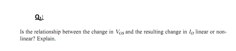 Is the relationship between the change in Vgs and the resulting change in In linear or non-
linear? Explain.
