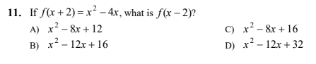 11. If f(x +2) =x² – 4x, what is f(x – 2)?
A) х? - &x + 12
в) х?- 12х + 16
с) х2— &х + 16
D) x? - 12x + 32
