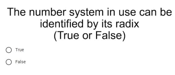 The number system in use can be
identified by its radix
(True or False)
True
O False
