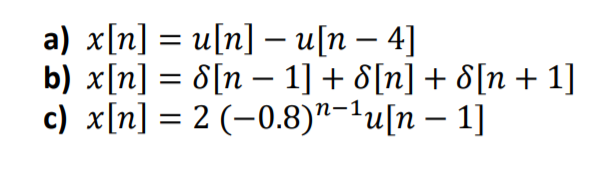 a) x[n] = u[n] – u[n – 4]
b) x[n] = 8[n – 1] + 8[n] + d[n + 1]
c) x[n] = 2 (-0.8)"-lu[n – 1]
-
