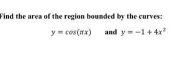 Find the area of the region bounded by the curves:
y = cos(nx) and y =-1+4x2
