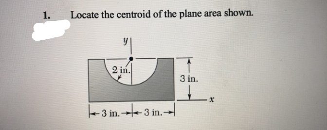 1.
Locate the centroid of the plane area shown.
2 in.
3 in.
3 in. 3 in.-
