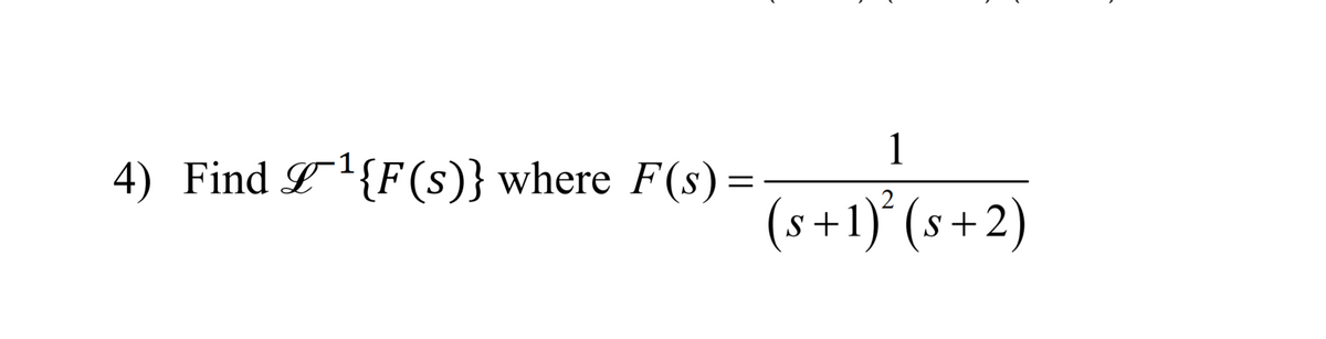 1
1
4) Find L'{F(s)} where F(s)=
(s+1)° (s+2)
S +
