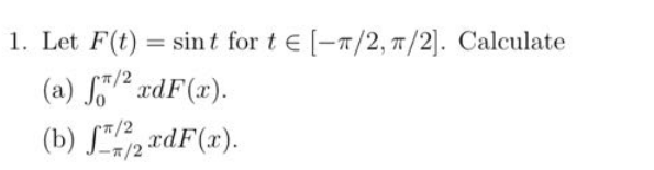 1. Let F(t) = sint for t€ [-/2, 7/2]. Calculate
r/2
(a) f/² xdF(x).
(b) fædF(x).