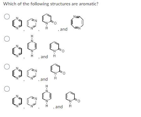 Which of the following structures are aromatic?
O
O
H-N
I-Z
N
, and
and
Z-I
Z-I
, and
and
N: