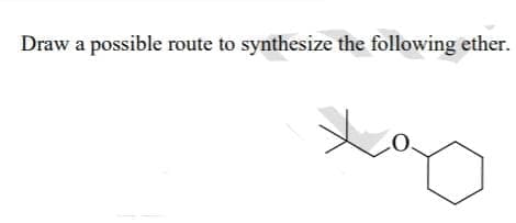 Draw a possible route to synthesize the following ether.
