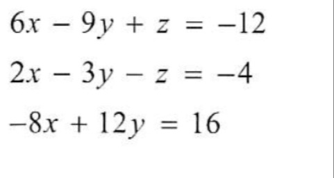 6x9y
+ z = -12
2x - 3y - z = −4
-4
-8x + 12y = 16